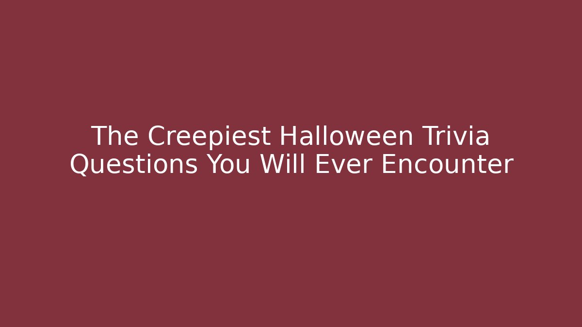 The Creepiest Halloween Trivia Questions You Will Ever Encounter