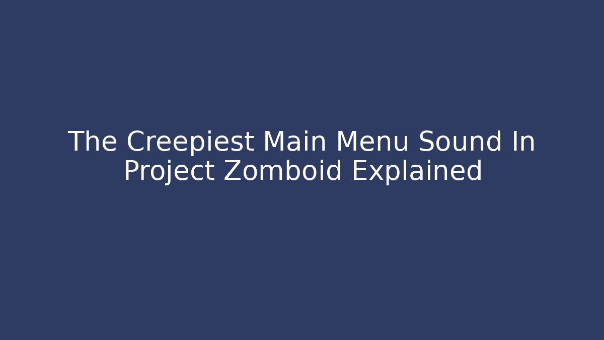 The Creepiest Main Menu Sound In Project Zomboid Explained