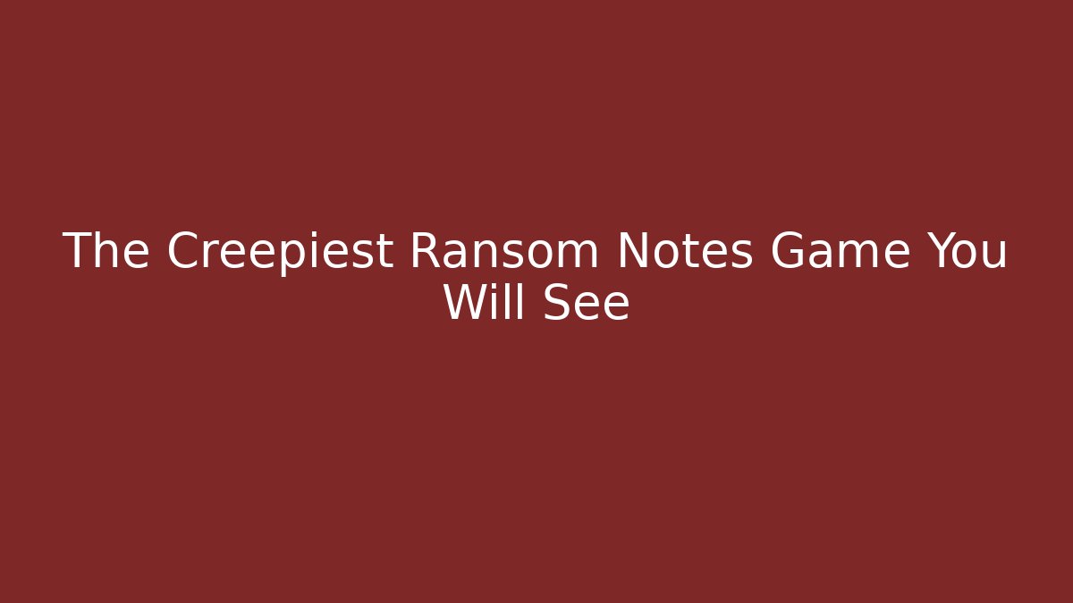 The Creepiest Ransom Notes Game You Will See