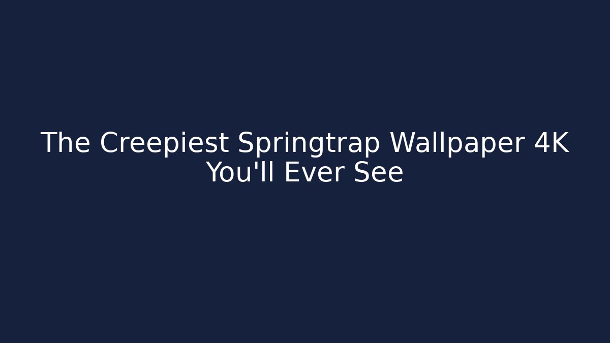 The Creepiest Springtrap Wallpaper 4K You'll Ever See
