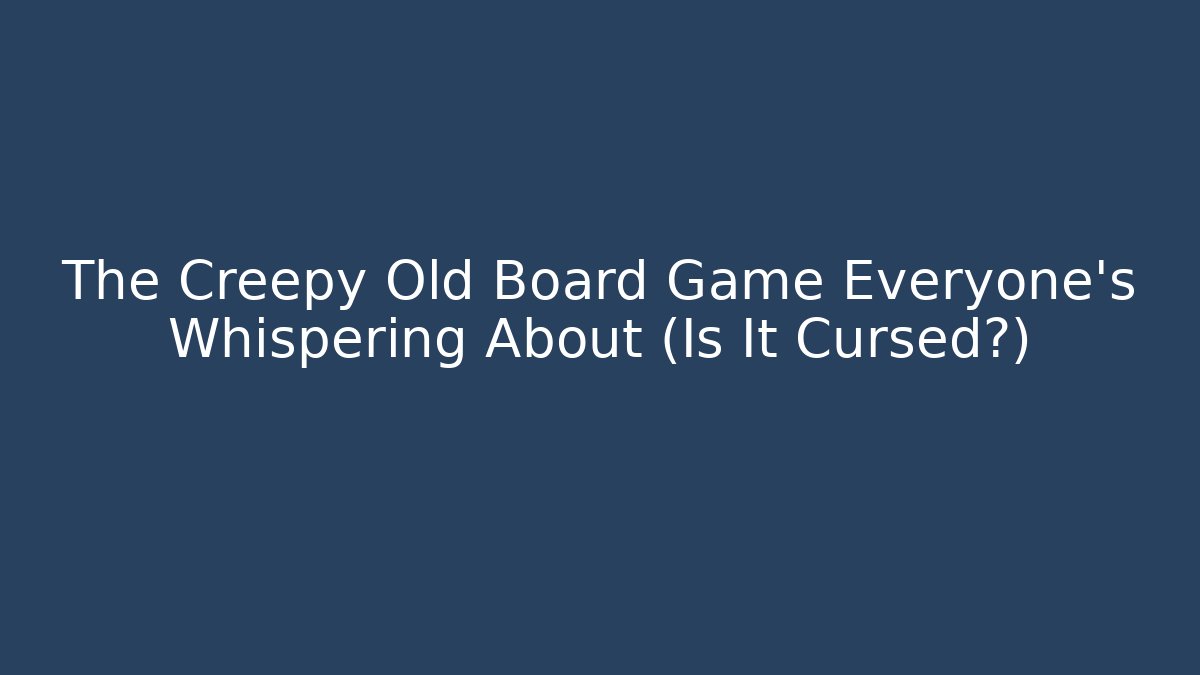 The Creepy Old Board Game Everyone's Whispering About (Is It Cursed?)