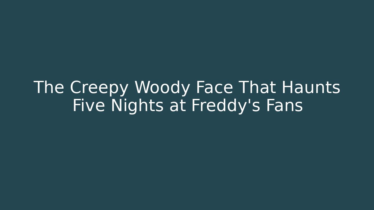 The Creepy Woody Face That Haunts Five Nights at Freddy's Fans