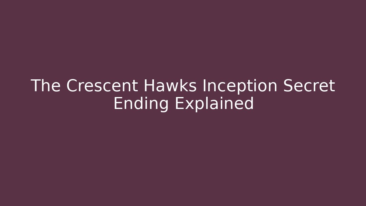 The Crescent Hawks Inception Secret Ending Explained