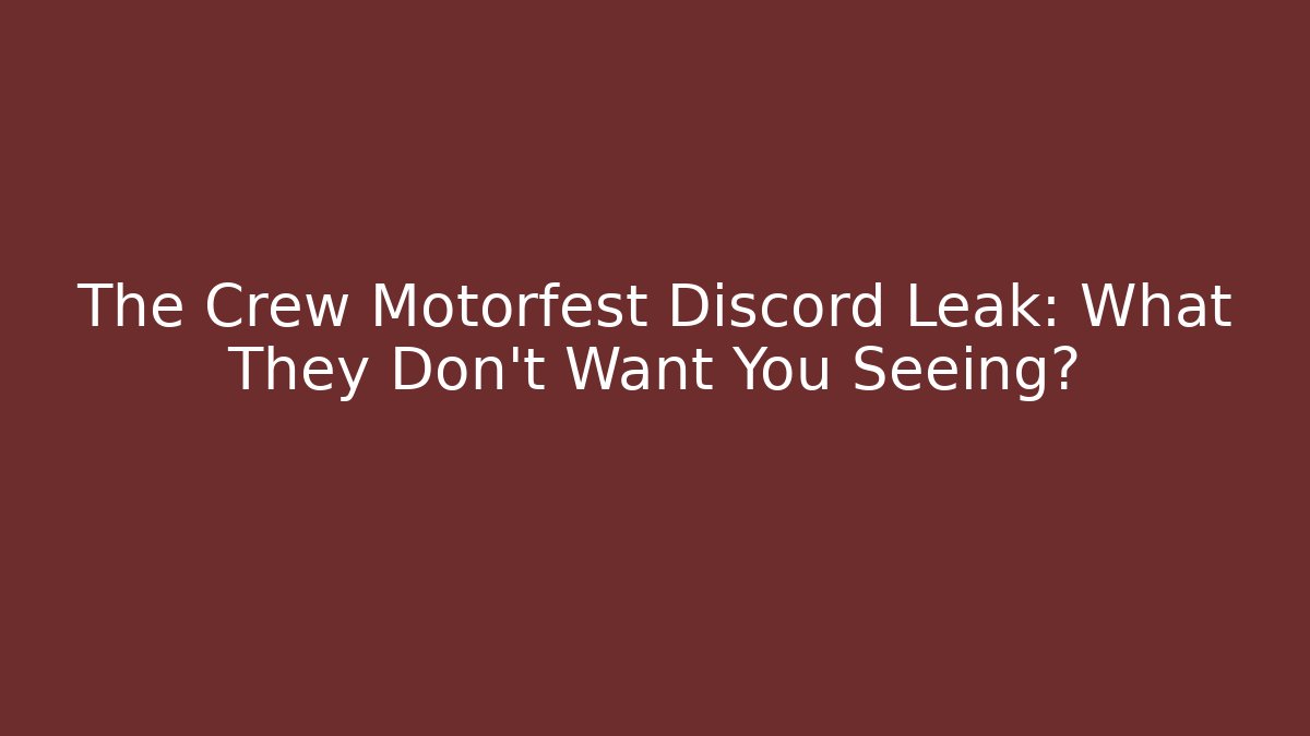 The Crew Motorfest Discord Leak: What They Don't Want You Seeing?