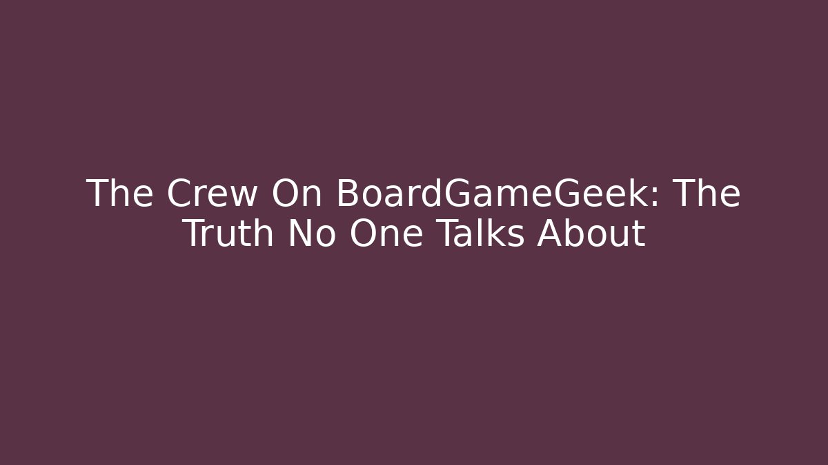 The Crew On BoardGameGeek: The Truth No One Talks About