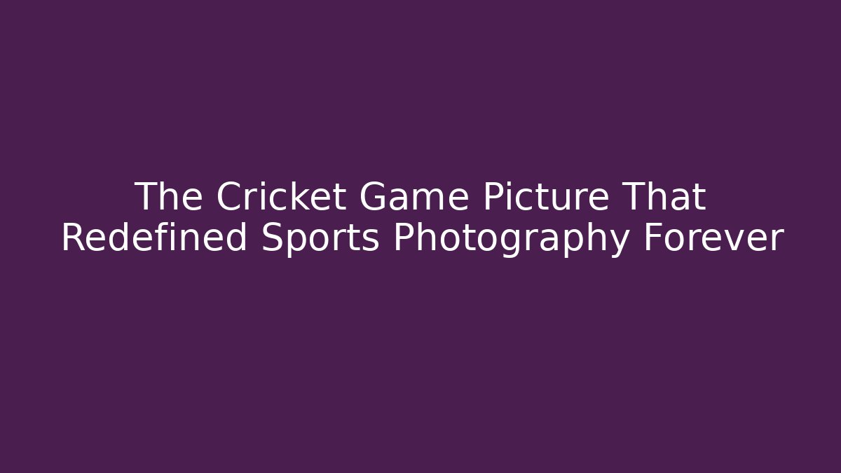 The Cricket Game Picture That Redefined Sports Photography Forever