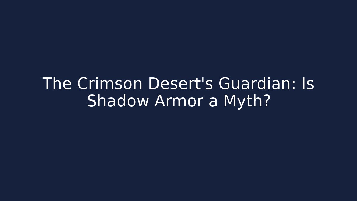The Crimson Desert's Guardian: Is Shadow Armor a Myth?