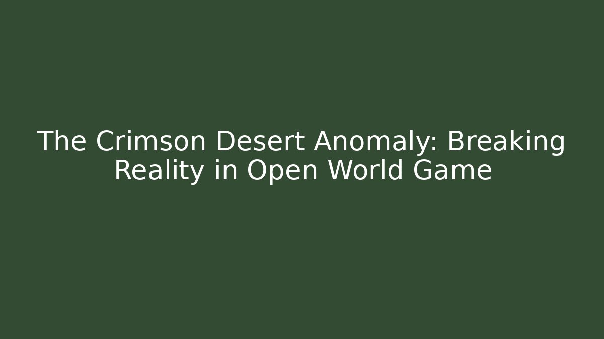 The Crimson Desert Anomaly: Breaking Reality in Open World Game
