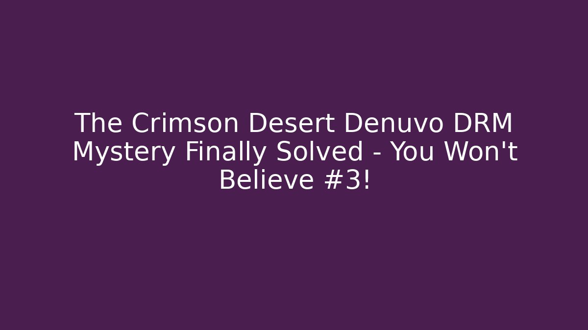 The Crimson Desert Denuvo DRM Mystery Finally Solved - You Won't Believe #3!