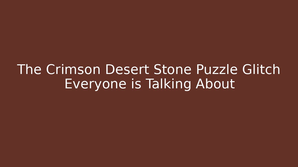 The Crimson Desert Stone Puzzle Glitch Everyone is Talking About