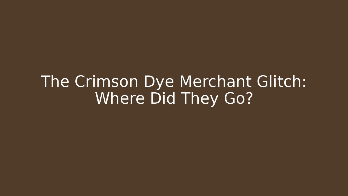 The Crimson Dye Merchant Glitch: Where Did They Go?
