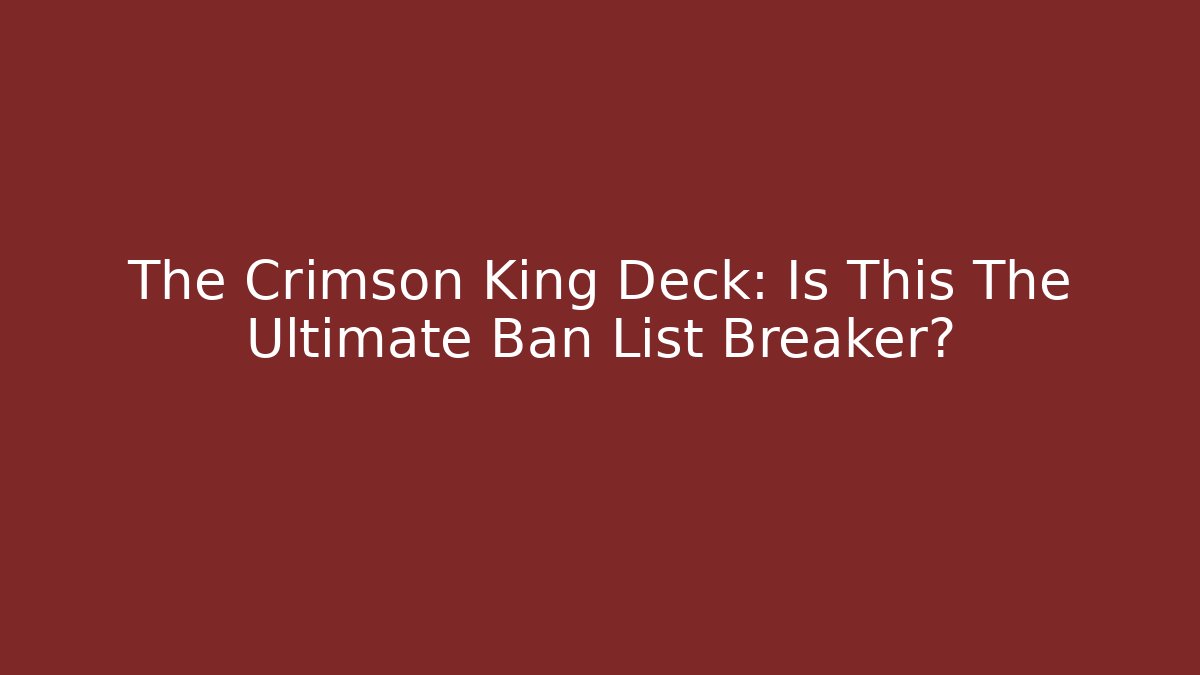 The Crimson King Deck: Is This The Ultimate Ban List Breaker?