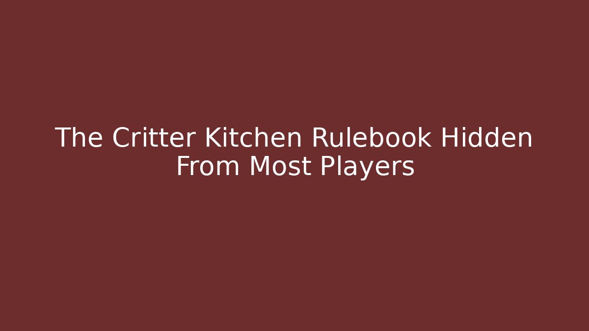 The Critter Kitchen Rulebook Hidden From Most Players