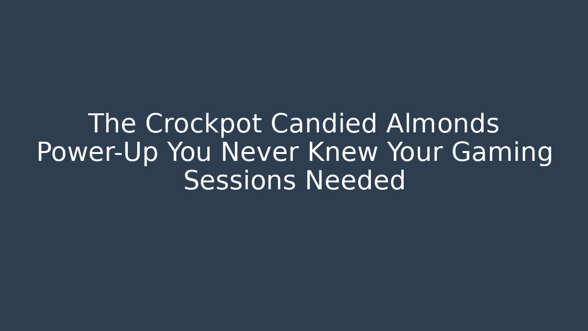 The Crockpot Candied Almonds Power-Up You Never Knew Your Gaming Sessions Needed