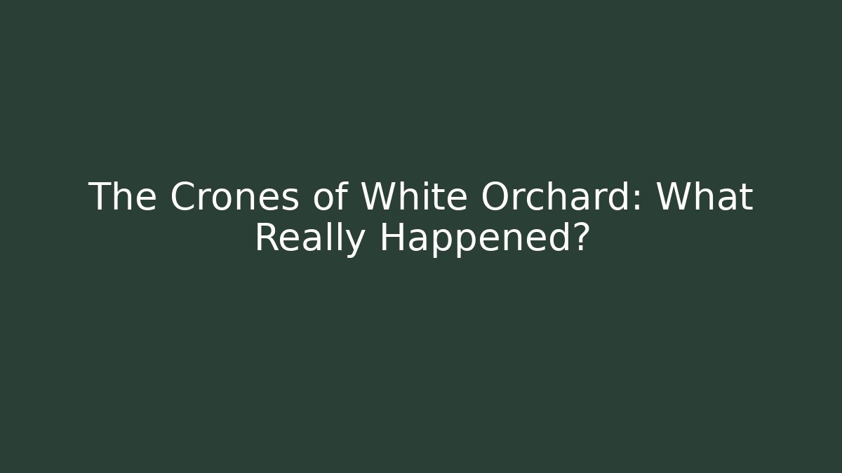 The Crones of White Orchard: What Really Happened?