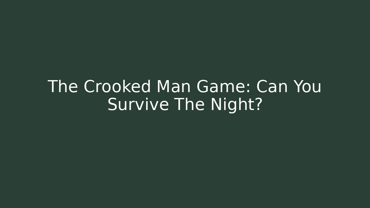 The Crooked Man Game: Can You Survive The Night?