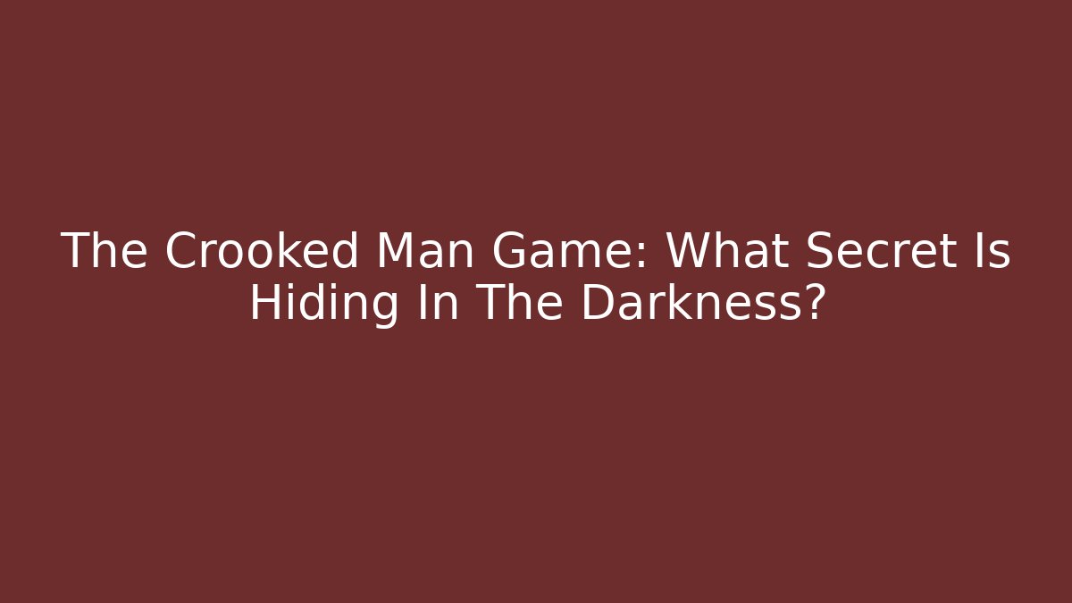 The Crooked Man Game: What Secret Is Hiding In The Darkness?