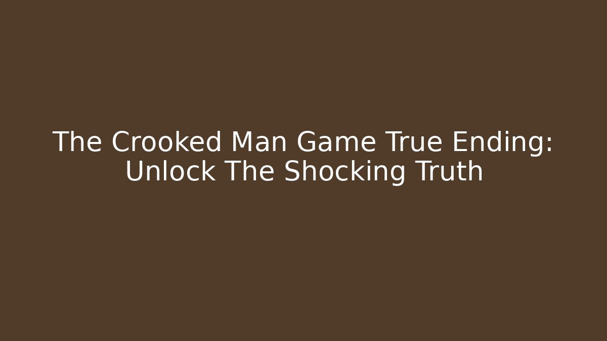 The Crooked Man Game True Ending: Unlock The Shocking Truth