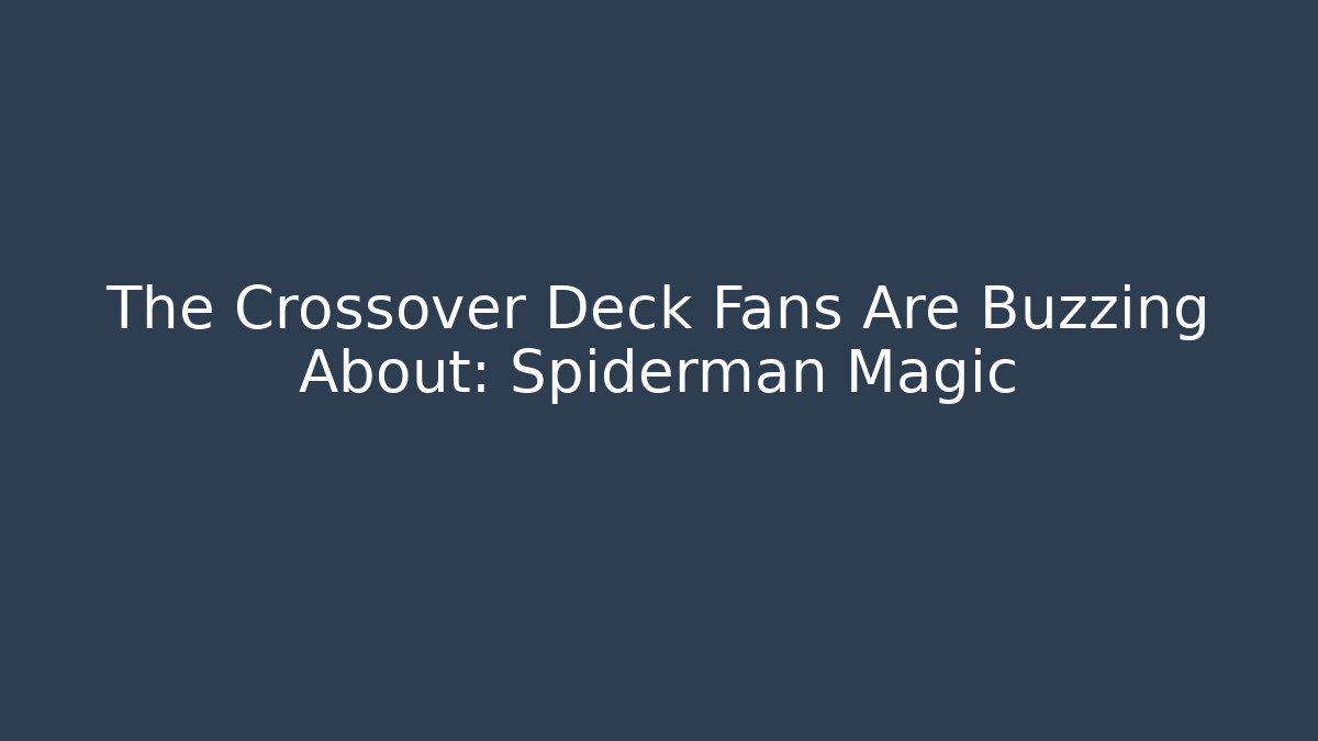 The Crossover Deck Fans Are Buzzing About: Spiderman Magic