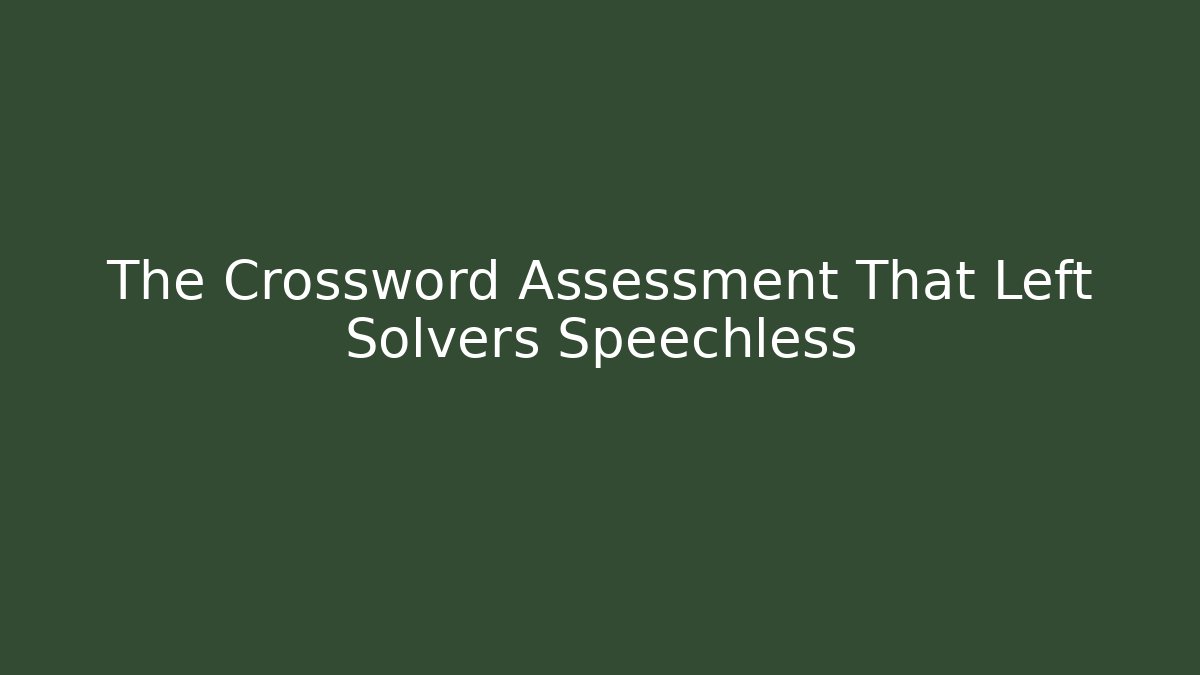 The Crossword Assessment That Left Solvers Speechless