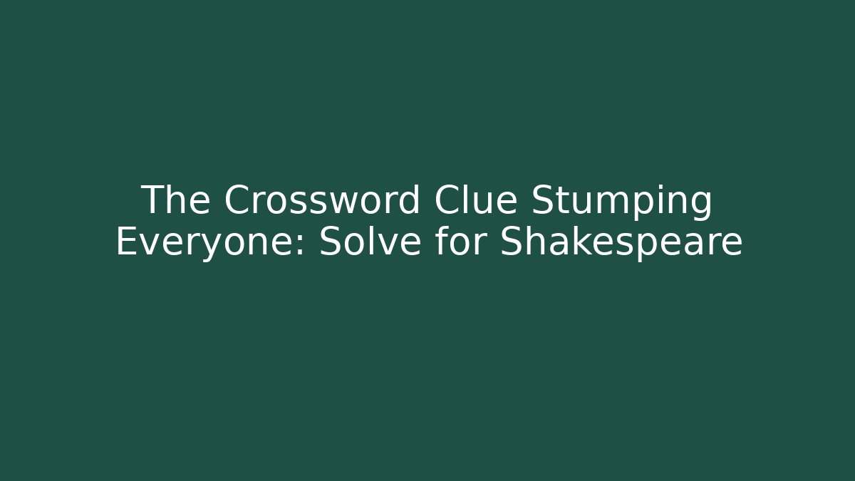 The Crossword Clue Stumping Everyone: Solve for Shakespeare