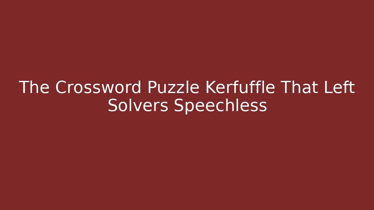 The Crossword Puzzle Kerfuffle That Left Solvers Speechless