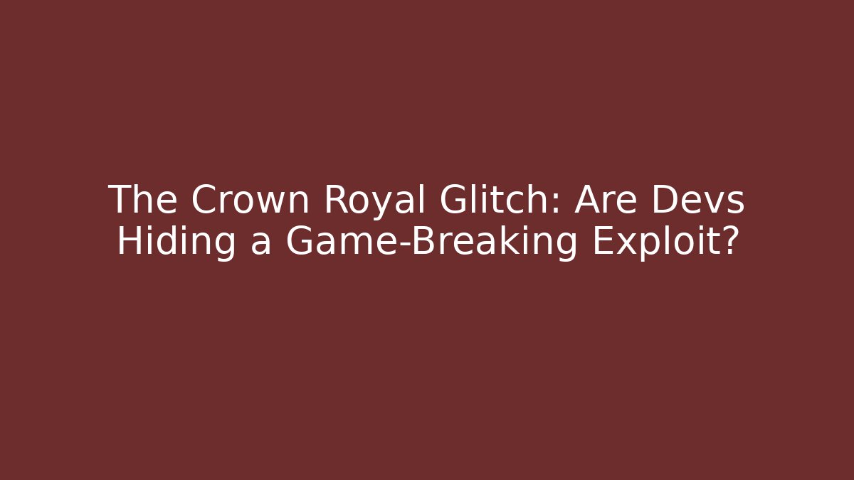 The Crown Royal Glitch: Are Devs Hiding a Game-Breaking Exploit? - Create More Assets