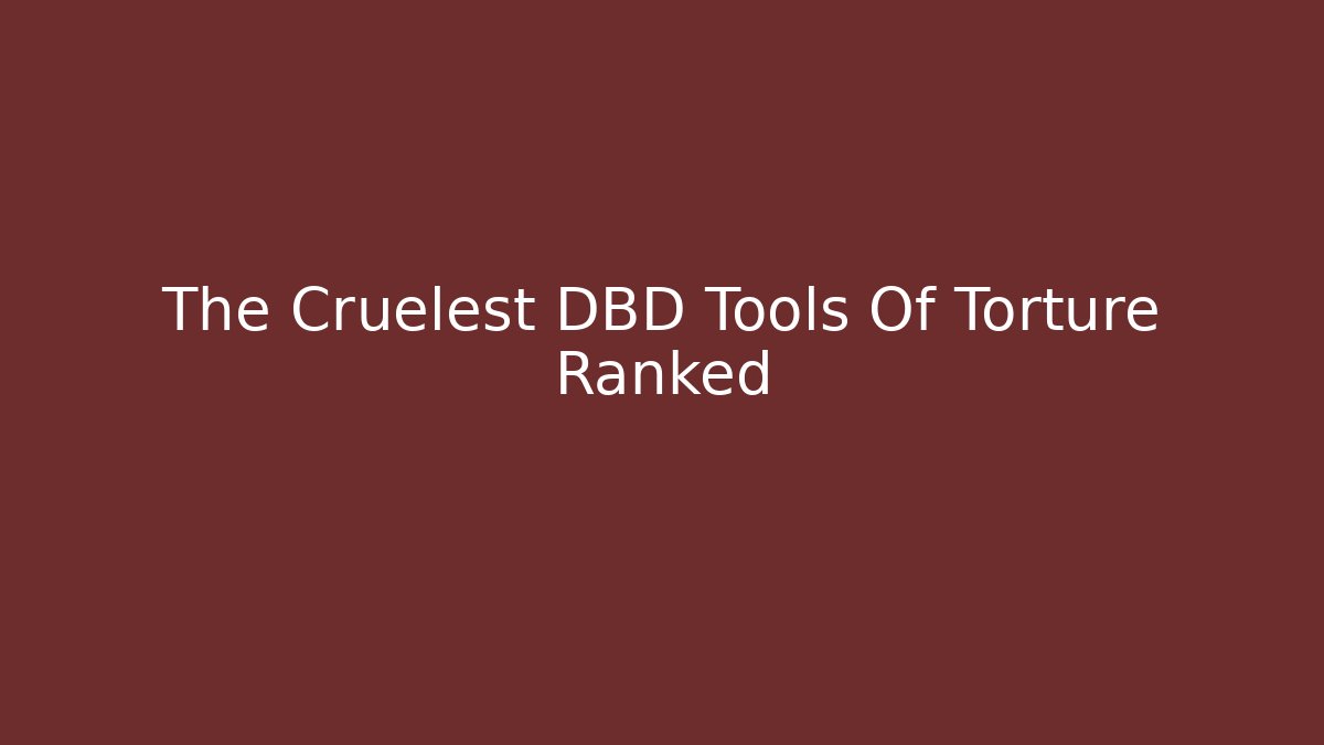 The Cruelest DBD Tools Of Torture Ranked