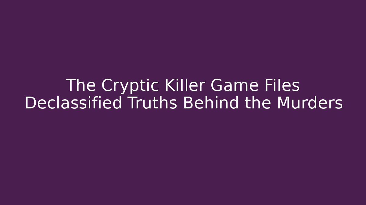 The Cryptic Killer Game Files Declassified Truths Behind the Murders