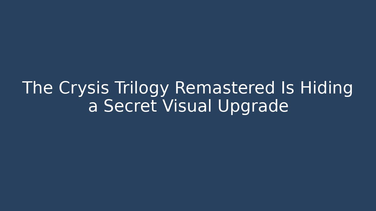 The Crysis Trilogy Remastered Is Hiding a Secret Visual Upgrade