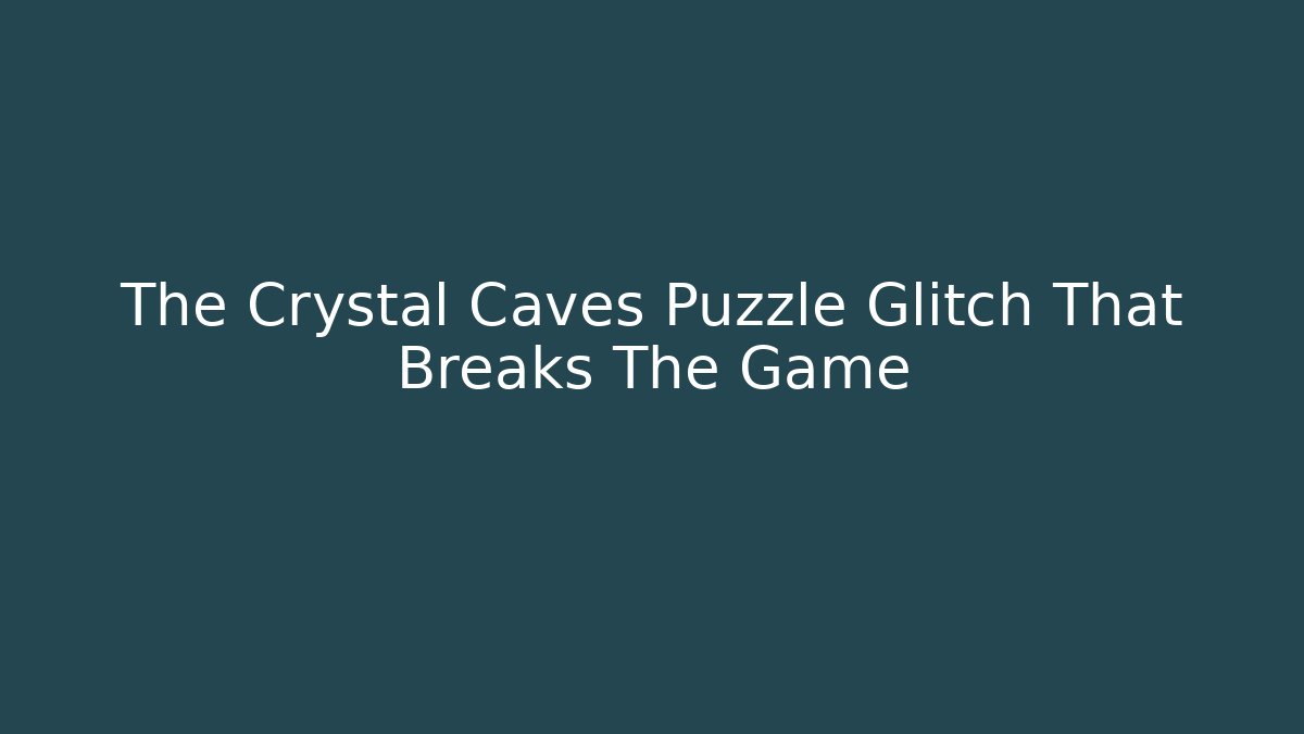 The Crystal Caves Puzzle Glitch That Breaks The Game