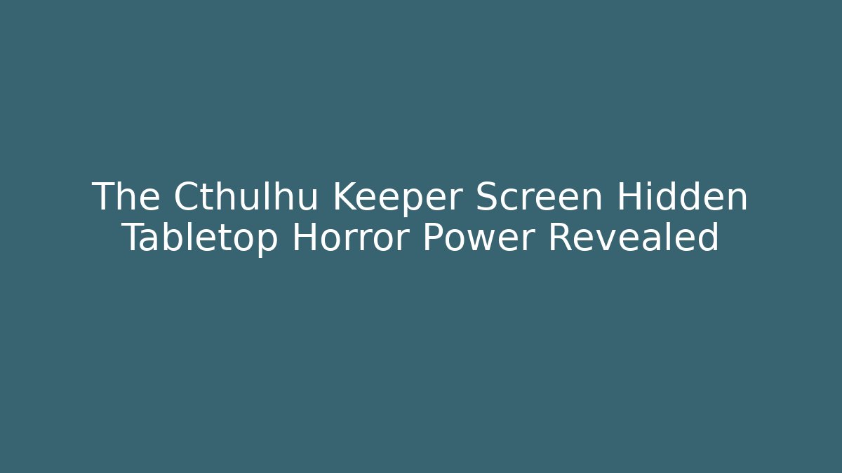 The Cthulhu Keeper Screen Hidden Tabletop Horror Power Revealed