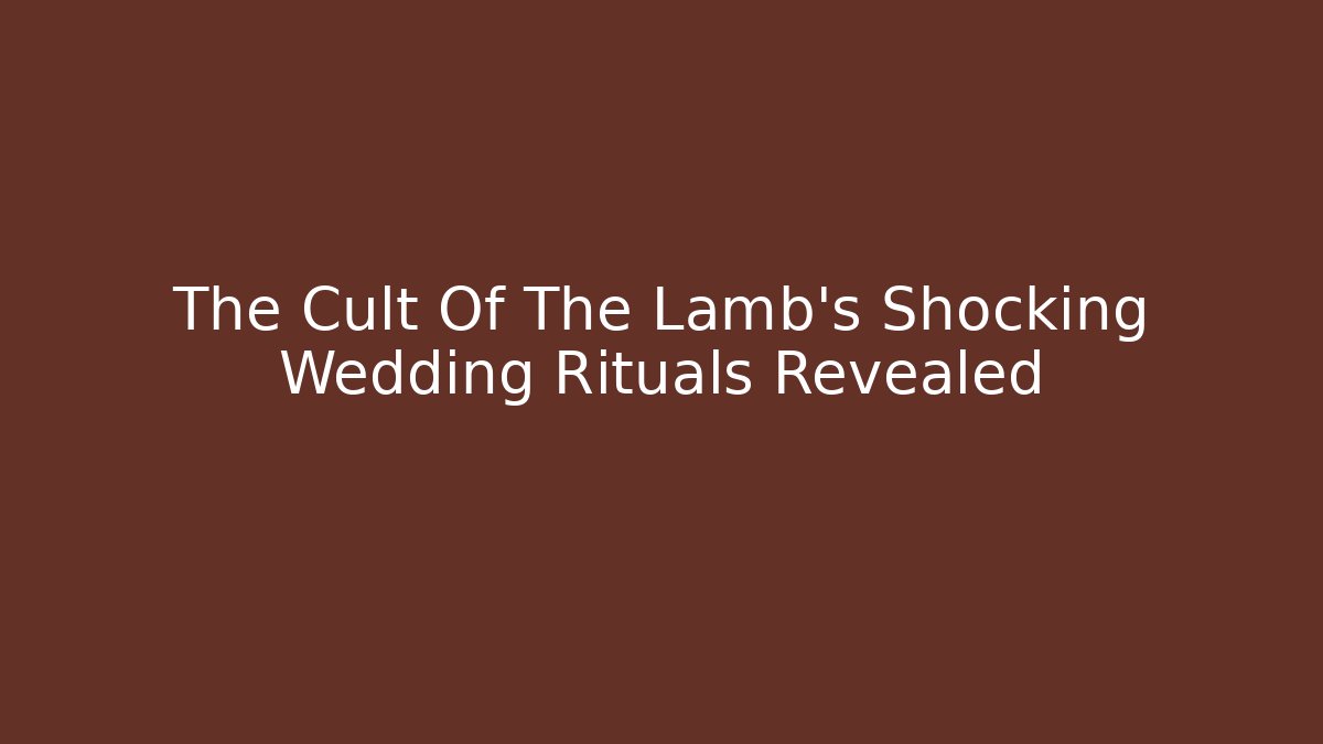 The Cult Of The Lamb's Shocking Wedding Rituals Revealed