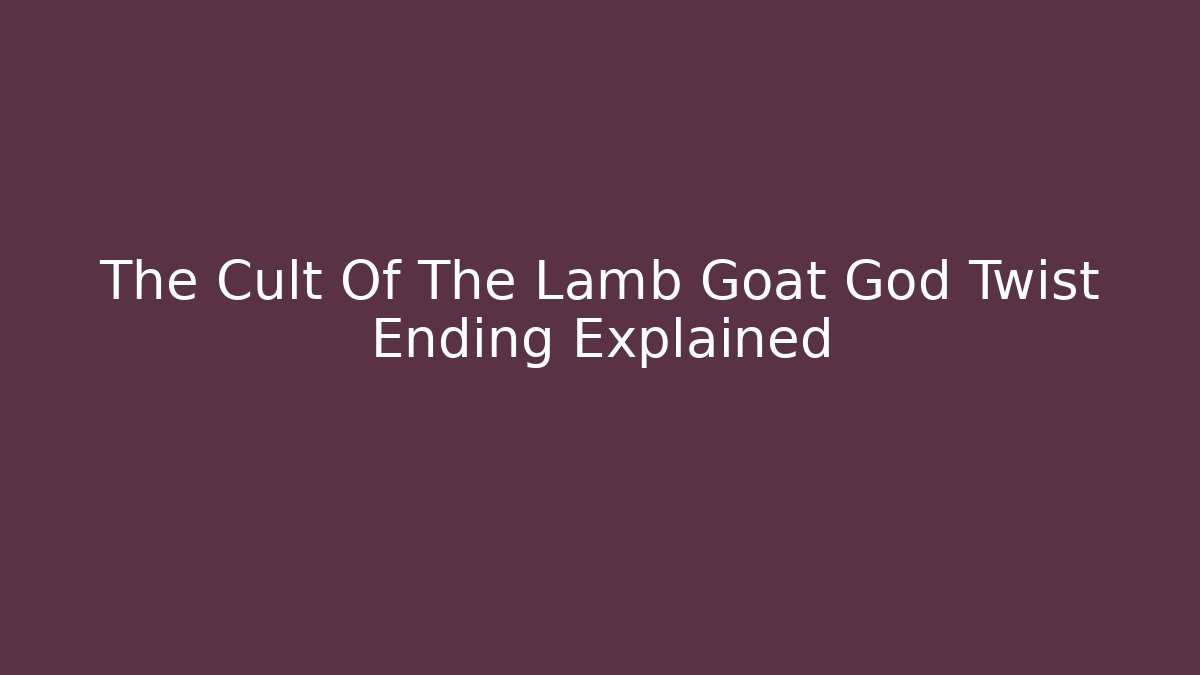 The Cult Of The Lamb Goat God Twist Ending Explained