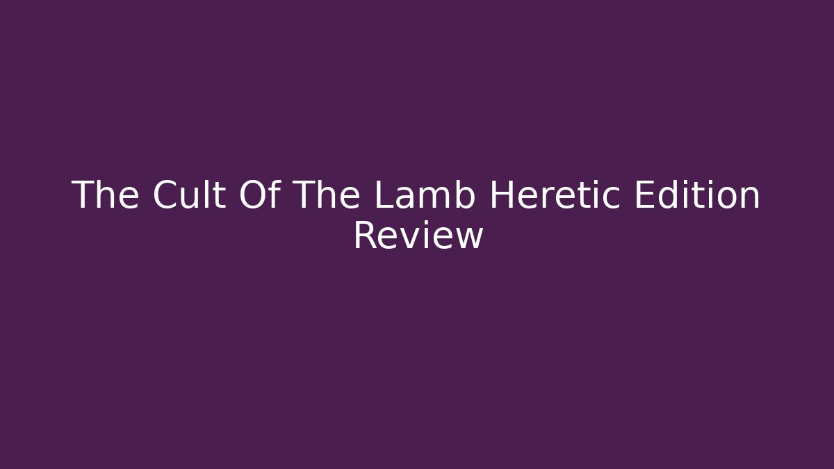 The Cult Of The Lamb Heretic Edition Review