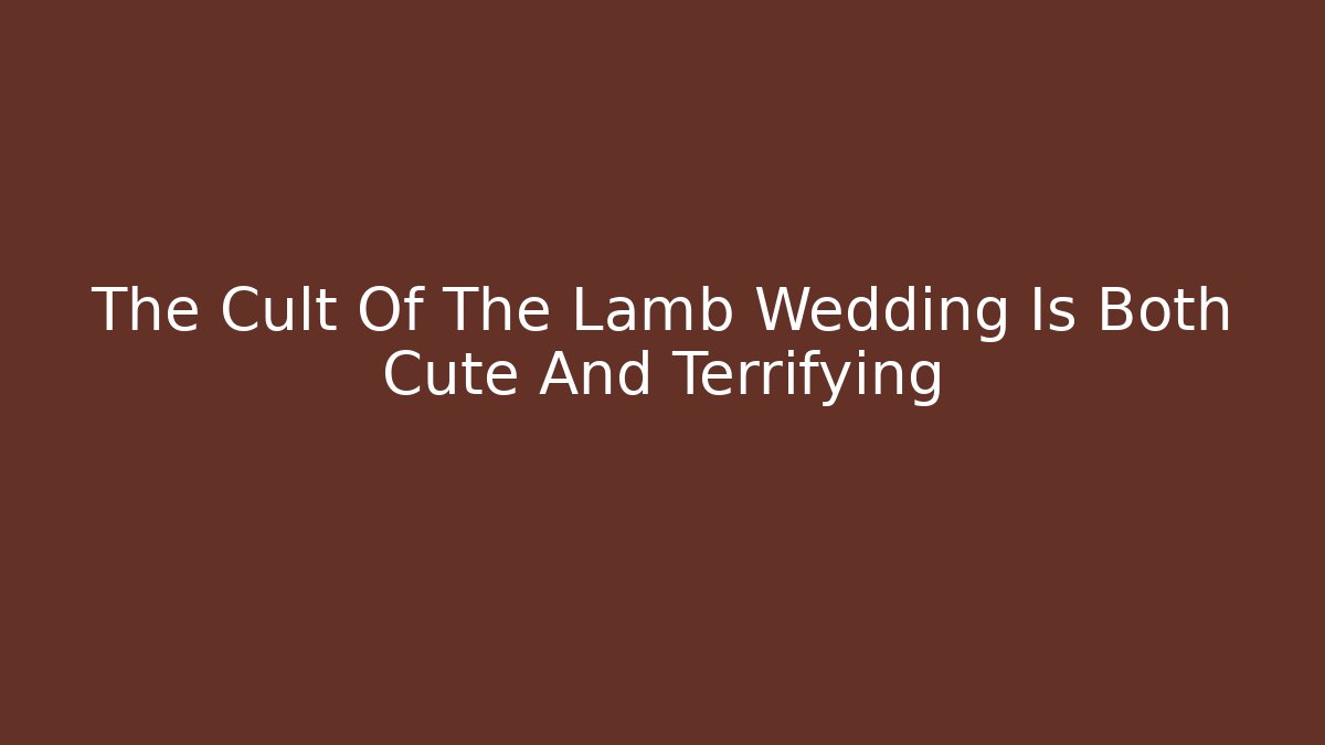 The Cult Of The Lamb Wedding Is Both Cute And Terrifying