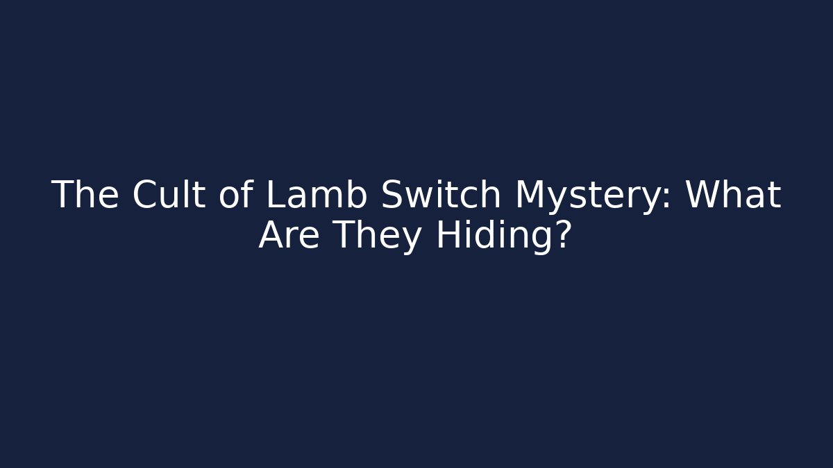 The Cult of Lamb Switch Mystery: What Are They Hiding?