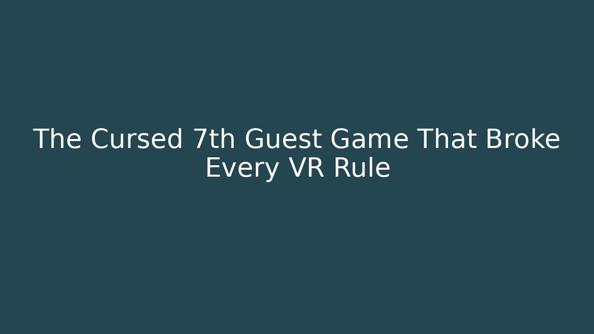 The Cursed 7th Guest Game That Broke Every VR Rule - Create More Assets