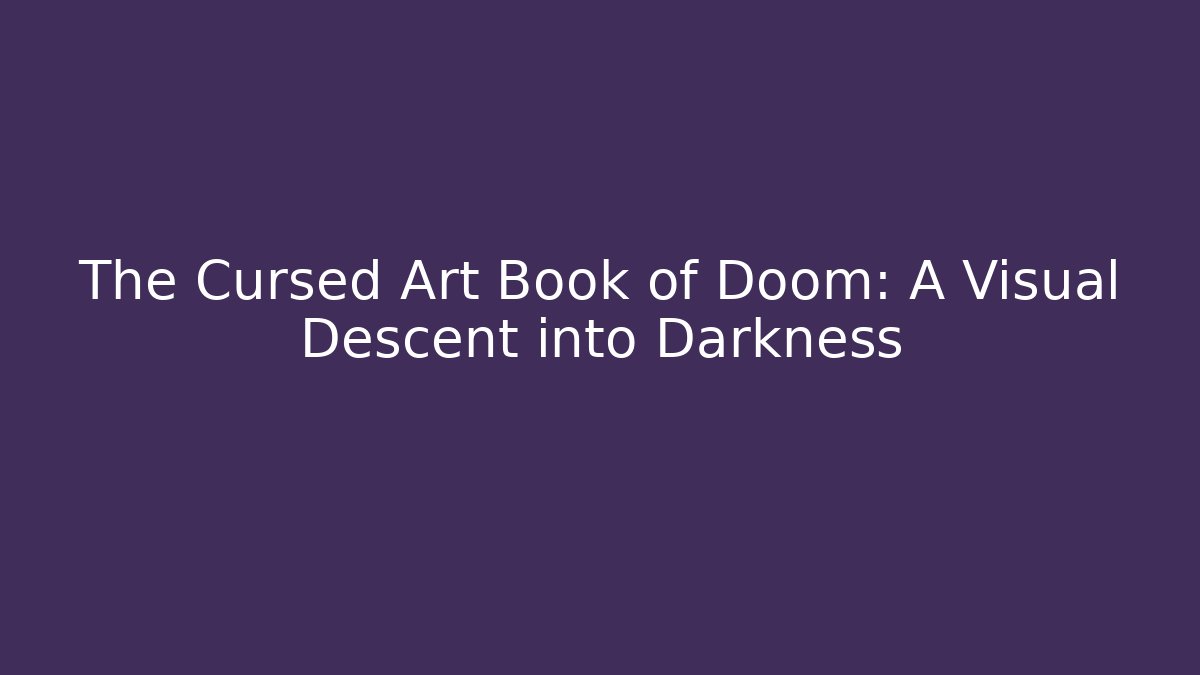 The Cursed Art Book of Doom: A Visual Descent into Darkness