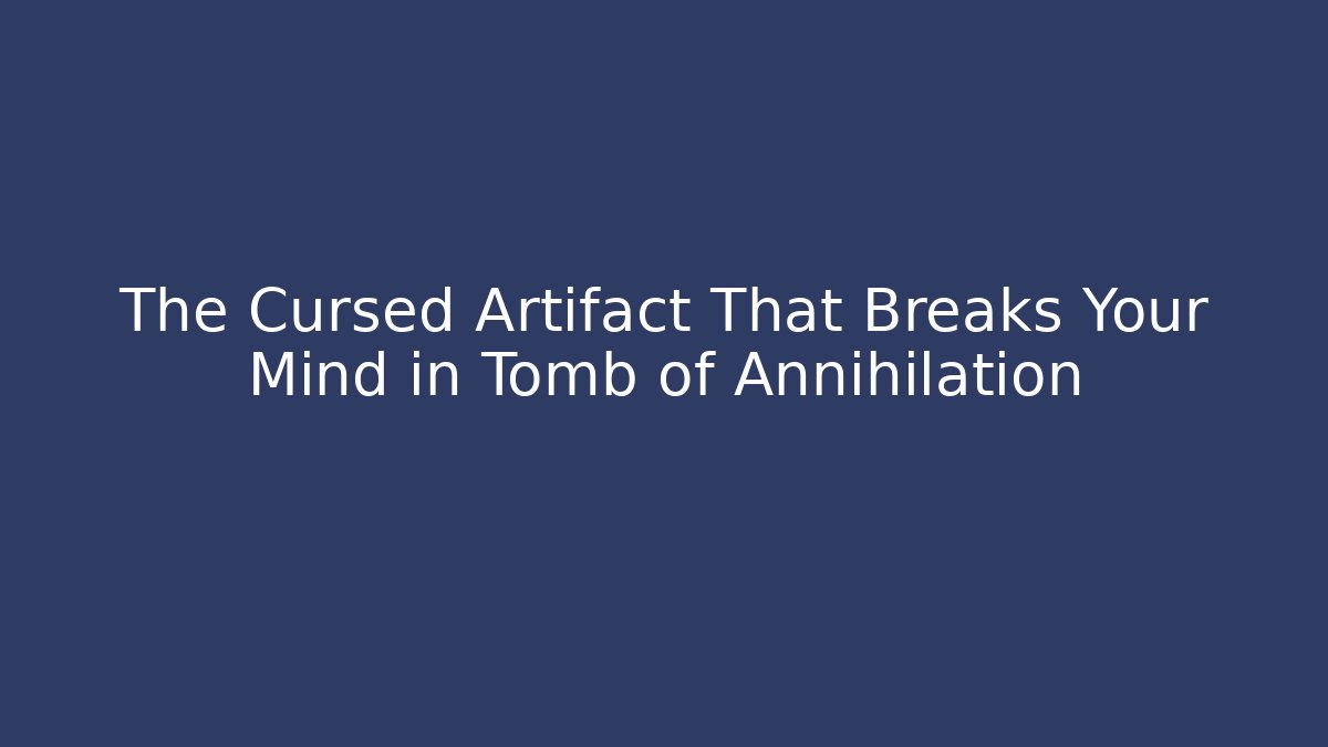 The Cursed Artifact That Breaks Your Mind in Tomb of Annihilation