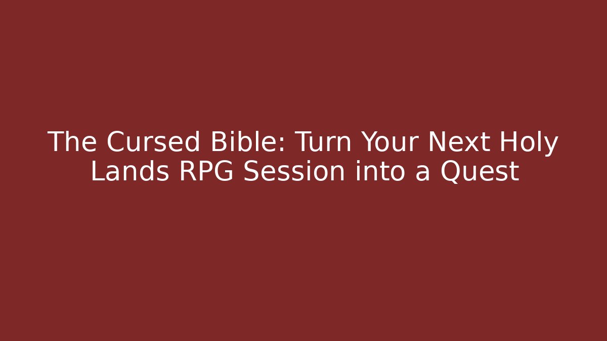 The Cursed Bible: Turn Your Next Holy Lands RPG Session into a Quest