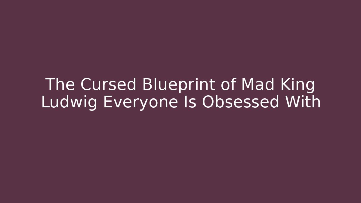 The Cursed Blueprint of Mad King Ludwig Everyone Is Obsessed With