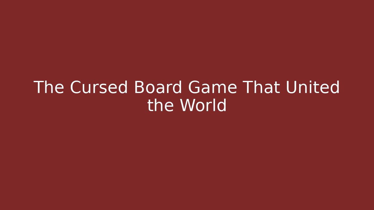 The Cursed Board Game That United the World