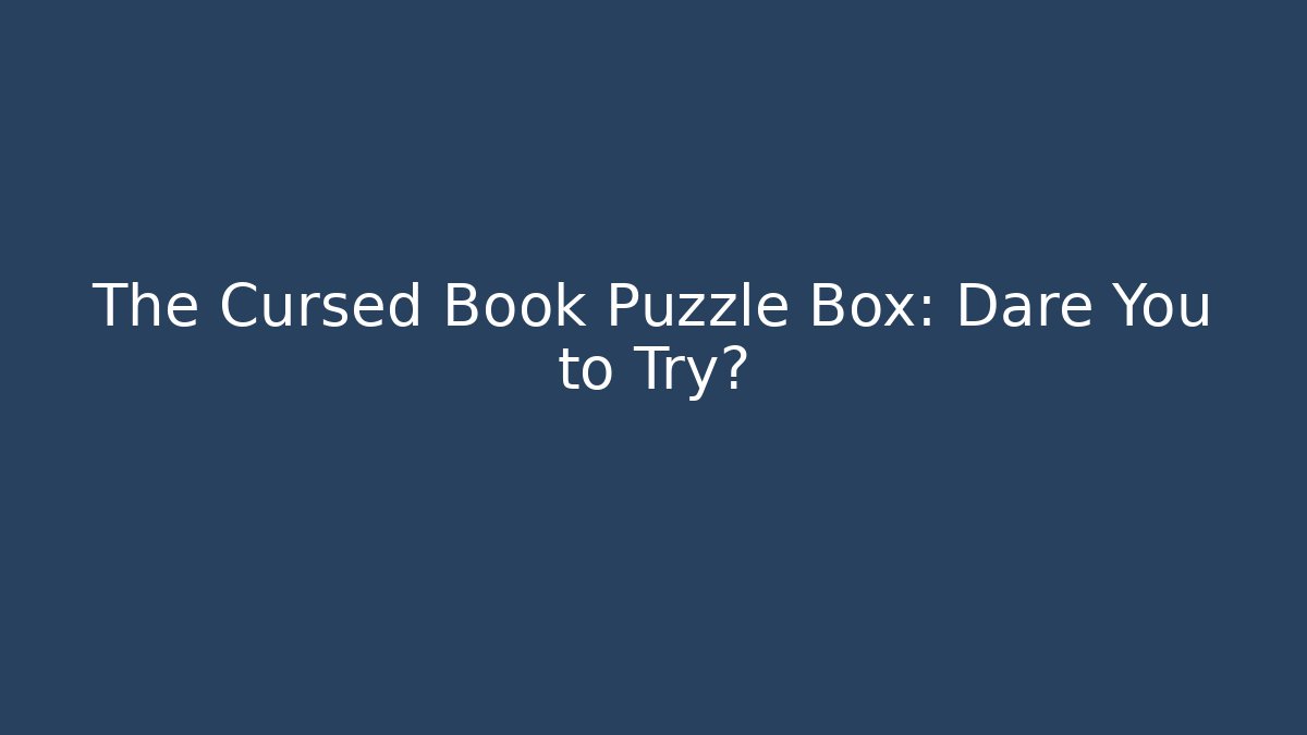 The Cursed Book Puzzle Box: Dare You to Try?