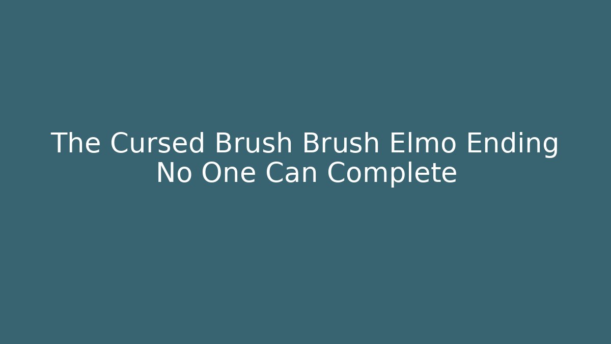 The Cursed Brush Brush Elmo Ending No One Can Complete