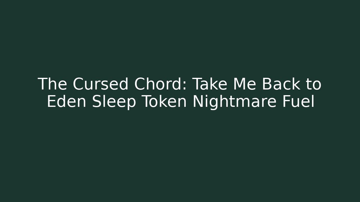 The Cursed Chord: Take Me Back to Eden Sleep Token Nightmare Fuel