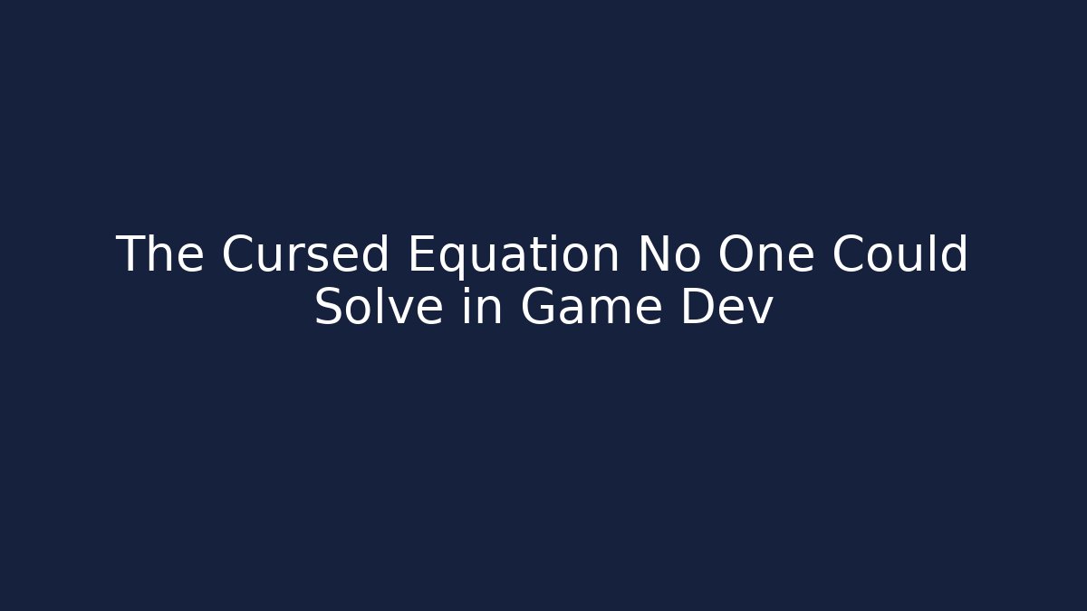 The Cursed Equation No One Could Solve in Game Dev