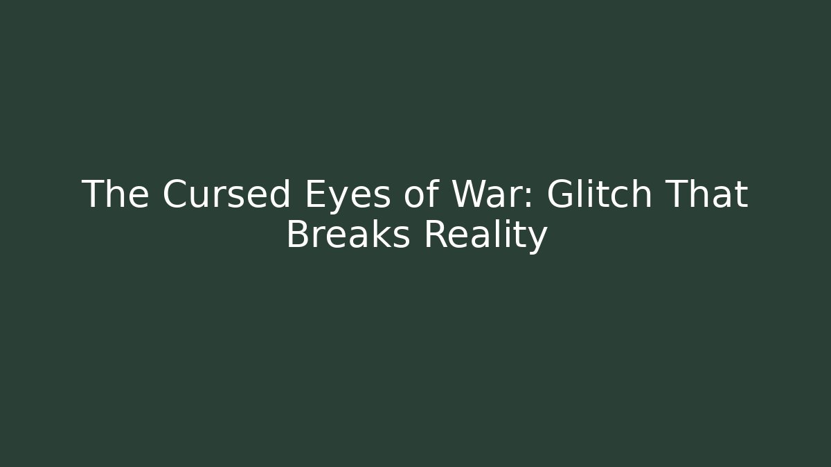 The Cursed Eyes of War: Glitch That Breaks Reality
