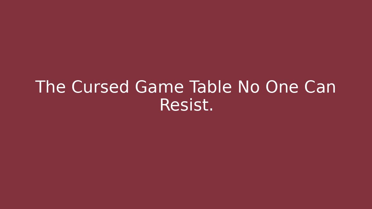 The Cursed Game Table No One Can Resist. - Create More Assets