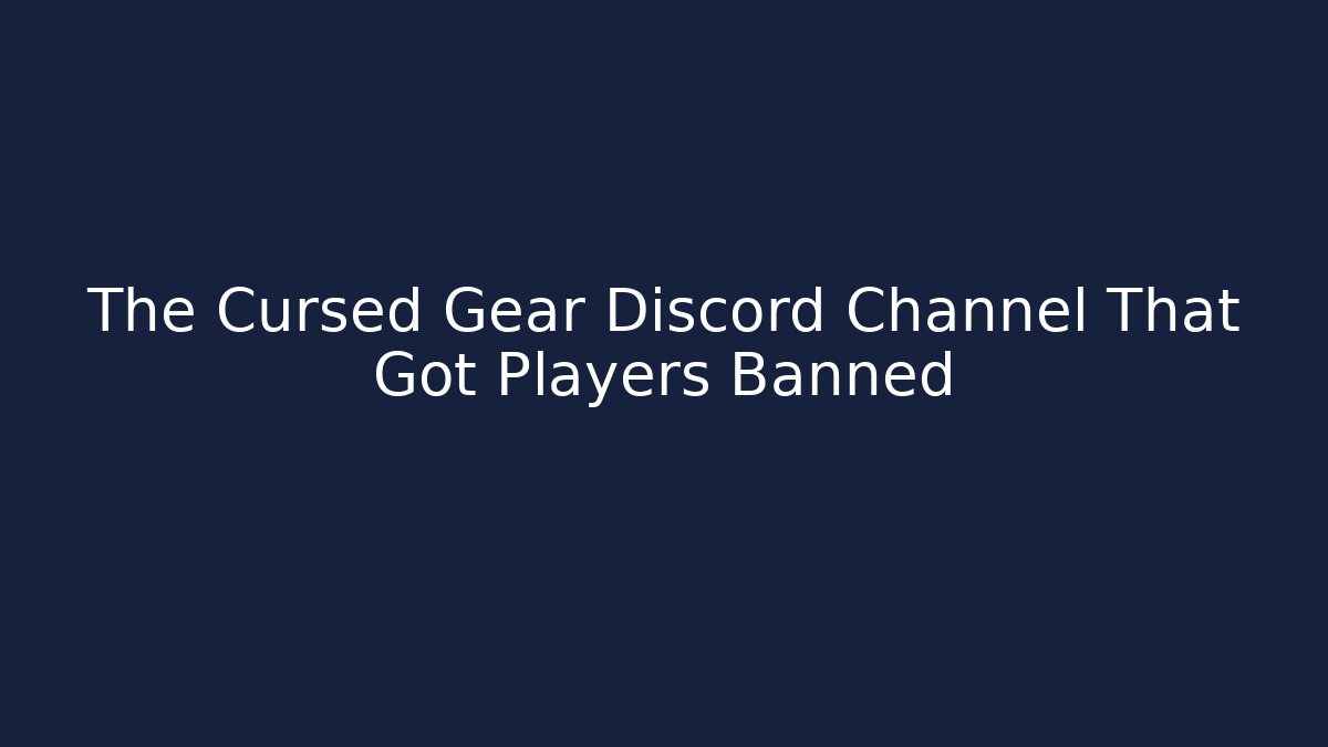 The Cursed Gear Discord Channel That Got Players Banned
